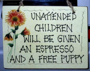 Unattended children will be given a free puppy