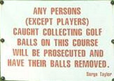 Any persons caught collecting golf balls ...