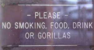 Please no smoking, food , drink, or gorillas?