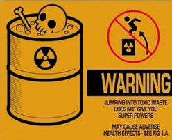 Warning: Jumping into toxic waste does not give you super powers.